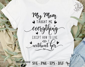 May include: White t-shirt with black text that reads "My Mom Taught Me Everything Except How To Live Without Her". The text is in a cursive font and includes hearts and stars.