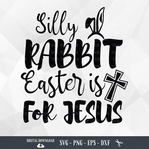 Silly Rabbit Easter Is for Jesus SVG: Funny Easter Cricut Files (Digital Download)