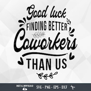 Funny Coworker Gift SVG: Good Luck Finding Better Coworkers (Digital Download)