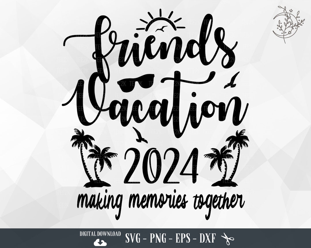 Friends Vacation 2024 SVG, Friends Trip, Girls Trip, Girls Weekend ...
