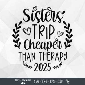 Sisters Trip Cheaper Than Therapy 2025 SVG, Sisters SVG, Sisters Trip, Sisters Weekend, Family Vacation, Girl Trip Svg, PNG,Digital Download