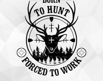 Deer Hunting SVG, Born to hunt forced to work, Hunting Dad, Hunting lover, Hunting Quote, Camping, Files for Cricut, PNG, Digital Download