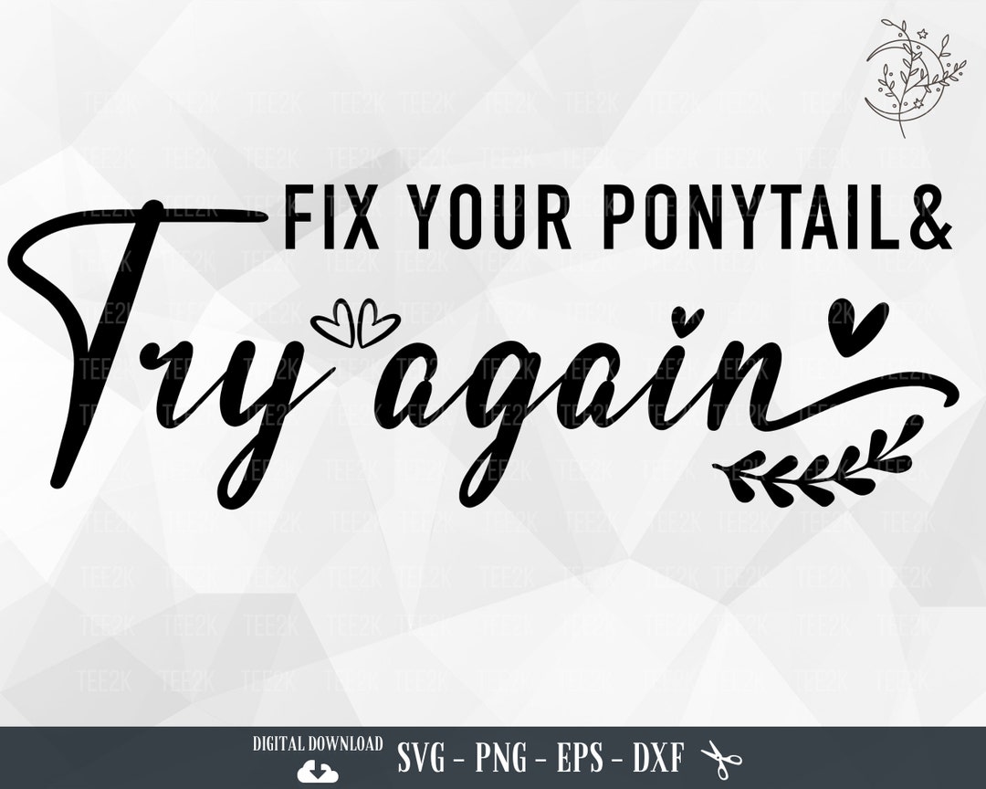 Inspiration Quote SVG, Fix Your Ponytail and Try Again, Motivational