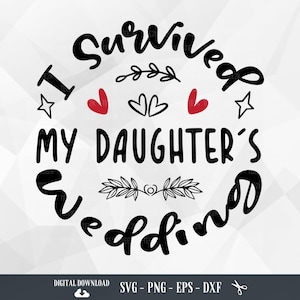 I Survived My Daughter&#39;s Wedding SVG, Funny Wedding, Wedding Gifts, Mother & Father of The Bride Shirt,Files for Cricut,PNG,Digital Download