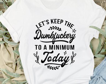 Funny Dumbfuckery Minimum Today SVG: Sassy Quote Files (Digital Download)