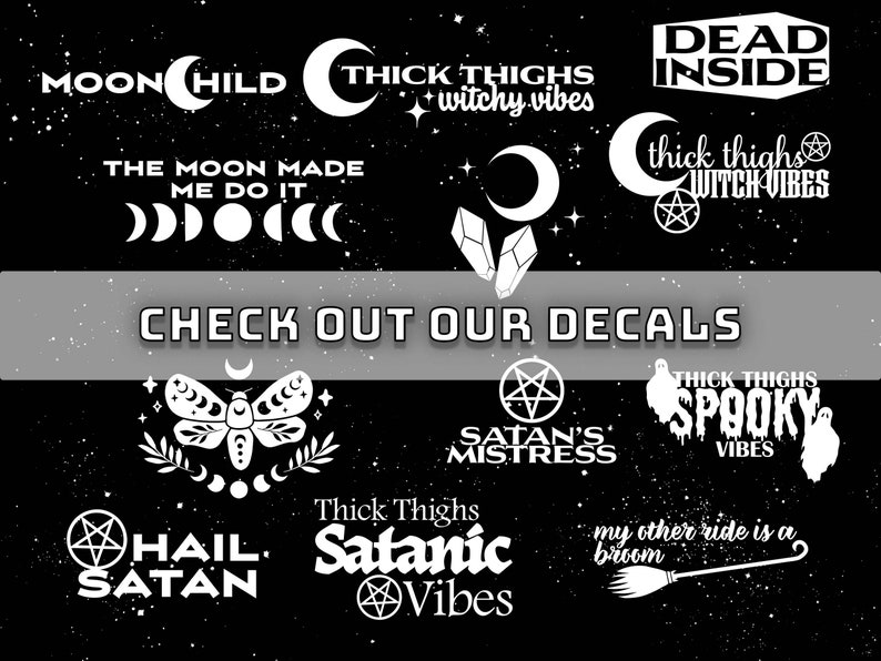 May include: A collection of black and white stickers with various designs, including a crescent moon, a pentagram, a moth, a broom, and text that reads "Thick Thighs Witchy Vibes", "Dead Inside", "The Moon Made Me Do It", "Hail Satan", "Satan's Mistress", "Thick Thighs Spooky Vibes", "My Other Ride Is A Broom", and "Thick Thighs Satanic Vibes".