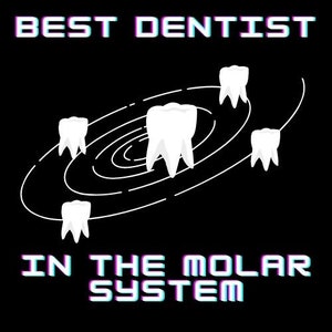 May include: A black and white graphic design with the text "BEST DENTIST IN THE MOLAR SYSTEM" in a retro style. The graphic features a white swirl with five white teeth orbiting around it.