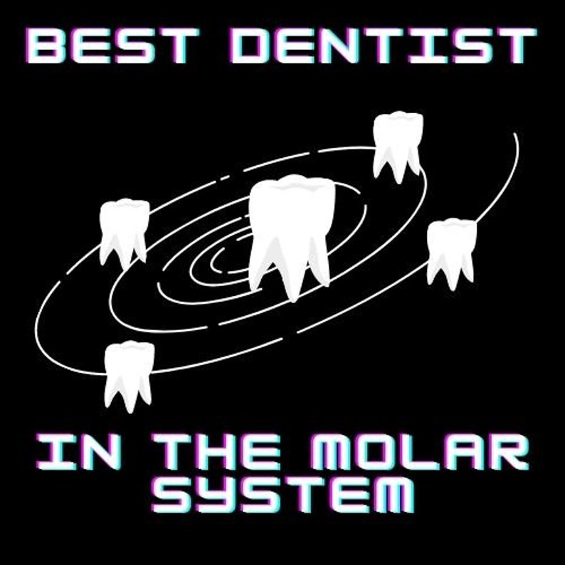 May include: A black and white graphic design with the text "BEST DENTIST IN THE MOLAR SYSTEM" in a retro style. The graphic features a white swirl with five white teeth orbiting around it.