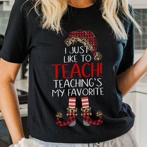 Elf Teacher Shirt, I Just Like To Teach Teaching&#39;s My Favorite Shirt, Teacher Winter Apparel, Funny Christmas Shirt, Teacher Christmas Shirt