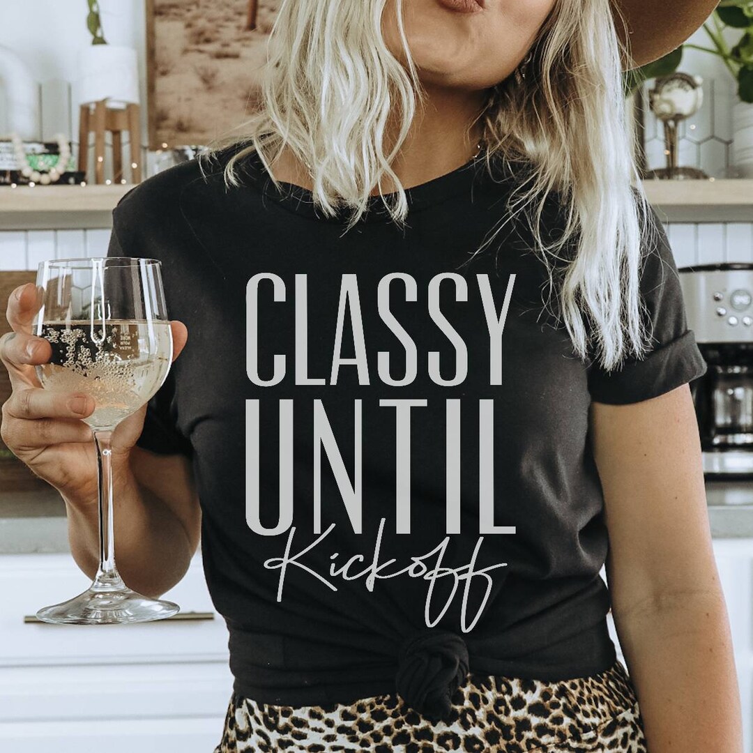 Classy Until Kickoff Shirt OR Sweatshirt for Women Football - Etsy