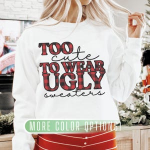 Funny Christmas Sweater, Ugly Christmas Party Sweater, Cute Christmas Shirt,Too Cute to Wear Ugly Sweaters, Women&#39;s Christmas Outfit