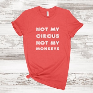 Not My Circus Not My Monkeys Shirt, Lifestyle Shirt, Funny Shirt, Weekend Shirt, Sarcastic Shirt, Workplace Shirt, Office Shirt