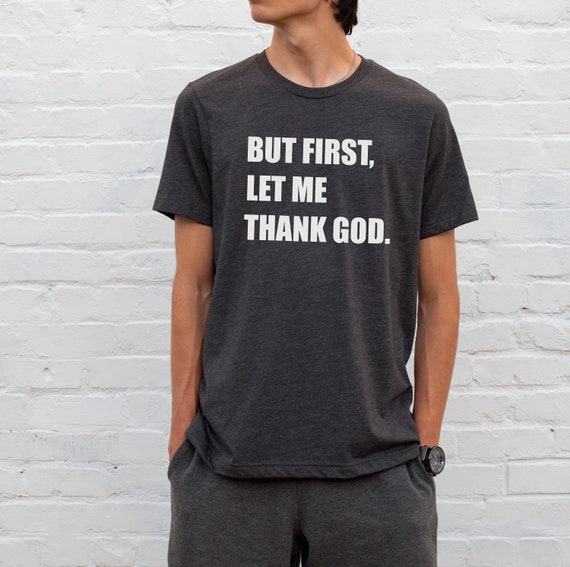 But First Let Me Thank God Christian Shirts But First Let Me Thank God Christian Shirts