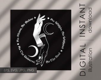 May include: Black and white illustration of a hand with a crescent moon and the text "As Above, So Below. As The Universe, As Within, So Without. So The Soul."