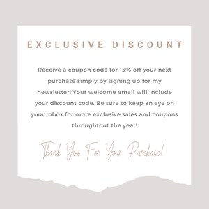 May include: A white paper with torn edges, featuring a text-based discount offer. The text reads "EXCLUSIVE DISCOUNT" and explains how to receive a 15% off coupon code by signing up for the newsletter. The text also includes "Thank You For Your Purchase!"
