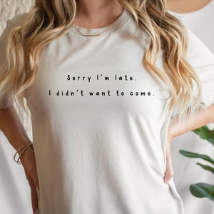 Sorry I&#39;m Late T-Shirt | Graphic Tee | Funny Shirt | Birthday Gift | Introvert Shirt