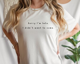 Sorry I'm Late T-Shirt | Graphic Tee | Funny Shirt | Birthday Gift | Introvert Shirt