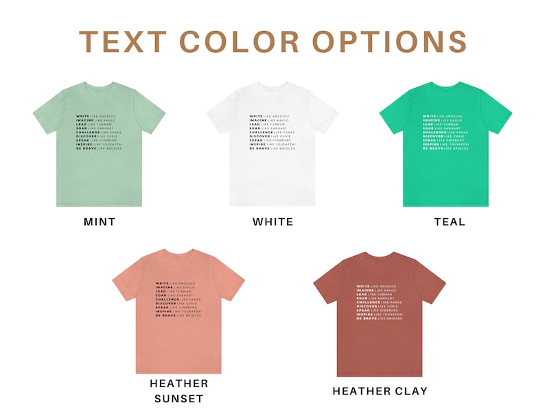 May include: Five t-shirts displayed on a white background. The t-shirts are in the colours mint, white, teal, heather sunset, and heather clay. Each t-shirt has the same text printed on it in black: "WRITE LIKE ANGELS IMAGINE LIKE GENIUS LEAD LIKE TRIUMPH DREAM LIKE STARS CHALLENGE LIKE KINGS DISCOVER LIKE PANES SPEAK LIKE YOURSELF INSPIRE LIKE THOUGHTFUL BE BRAVE LIKE BRIDGES"