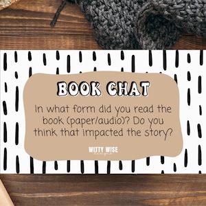 May include: A white card with black vertical lines and a brown rectangle in the center. The text "BOOK CHAT" is in the brown rectangle. The text below reads "In what form did you read the book (paper/audio)? Do you think that impacted the story?" The text "WITTY WISE" is at the bottom of the card.