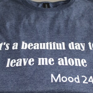 Men&#39;s/Women&#39;s short-sleeved cotton T-shirt with &#39;It is a beautiful day to leave me alone, Mood 24/7&#39; wording.