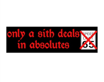 only a sith deals in absolutes bumper sticker, funny meme sticker, crazy driver gift, I drive fast, fast driver sticker, get out of the way