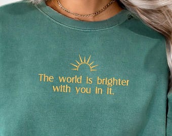 The World is Brighter with you in it Embroidery Comfort Colors Shirt - Vintage Mental Health Sweatshirt, Positive Affirmations Gift