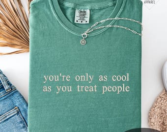 You're only as cool as you treat people Embroidered Comfort Colors Shirt, Sarcastic Embroidery Sweatshirt