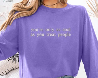 You're only as cool as you treat people Embroidered Comfort Colors Shirt, Sarcastic Embroidery Sweatshirt