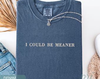I Could Be Meaner Embroidered Shirt, Funny Comfort Colors Tee, Sarcastic Embroidery Top, Sassy Vintage Shirt, Unisex Cotton Graphic Tee