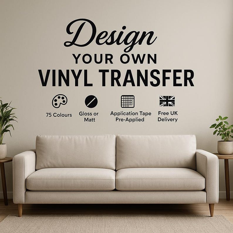May include: A neutral-toned sofa with wooden legs is positioned below text that reads "Design Your Own Vinyl Transfer." The text also highlights 75 colours, gloss or matt finish, pre-applied application tape, and free UK delivery.