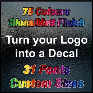 Turn your logo into a decal, Sign, transfer, Decal, Sticker, 75 Colours, Custom Sizes. Gloss or Matt, Instructions included