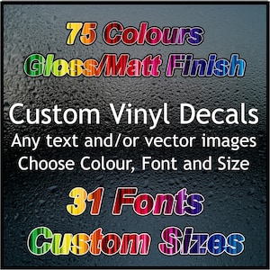 May include: Custom vinyl decals with 75 color options, 31 fonts, and custom sizes. The text reads "75 Colours Gloss/Matt Finish Custom Vinyl Decals Any text and/or vector images Choose Colour, Font and Size 31 Fonts Custom Sizes".