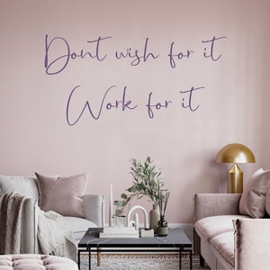 Don&#39;t wish for it work for it, inspirational, Motivational, Office, School, Home wall art, Sticker, Decal, Transfer, 5 size&#39;s 36 Colours