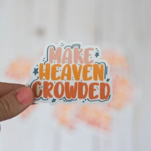 Make Heaven Crowded Hand Lettered Sticker, Faith Sticker
