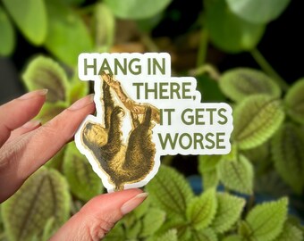 Hang in there, it gets worse - Sloth sticker - Vinyl Sticker