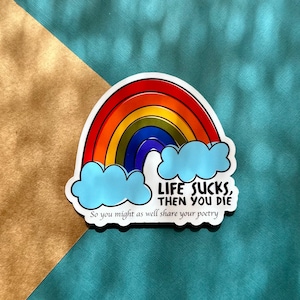 Puede incluir: Una pegatina de arcoíris con el texto "Life Sucks, Then You Die. So you might as well share your poetry."