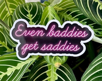 Even Baddies get Saddies - Vinyl Sticker