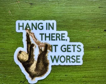 Hang in there, it gets worse - Sloth sticker - Vinyl Sticker