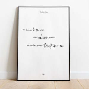 May include: Black and white typography print with a quote from Shakespeare's Twelfth Night: "Some are born great, some achieve greatness, and some have greatness thrust upon 'em." The quote is centered on a white background with a black border.