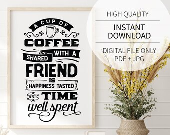 A Cup of Coffee Shared with a Friend is Happiness | Downloadable Print | Instant Download | Décor | 5x7, 8x10, 11x14, 16x20| PDF + JPG