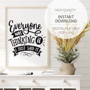 Everyone Was Thinking It I Just Said It | Printable Wall Art | Black & White | Instant Download | Quote | 5x7, 8x10, 11x14, 16x20| PDF + JPG