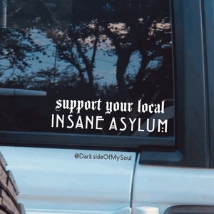 Support Your Local Insane Asylum, Goth Car Decals, Goth Car Decor, Goth Decals, Asylum Decal, Stay Weird, Weirdo Decal, Stay Creepy