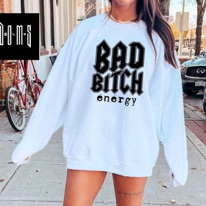 Bad Bitch Energy Bad Bitches Only Everyday Sweatshirt Bad Bitch Sarcasm