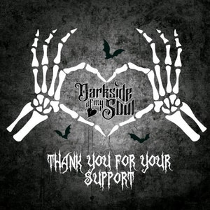 May include: Two white skeletal hands forming a heart shape with the text "Darkside of my Soul" in black script inside the heart. The text "Thank you for your support" is below the heart in black script. There are several black bats flying around the hands.