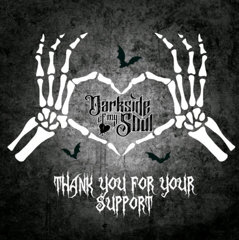 May include: Two white skeletal hands forming a heart shape with the text "Darkside of my Soul" in black script inside the heart. The text "Thank you for your support" is below the heart in black script. There are several black bats flying around the hands.