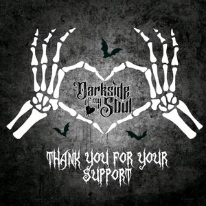 May include: Black and white image of two skeletal hands forming a heart shape with the text "Darkside of my Soul" in the center. The text "Thank you for your support" is below the heart.