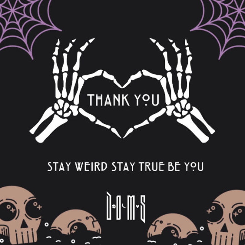 May include: Two white skeleton hands forming a heart shape with the text "THANK YOU" inside. Below the hands is the text "STAY WEIRD STAY TRUE BE YOU" and the text "D-O-M-S". The background is black with purple spiderwebs in the corners.