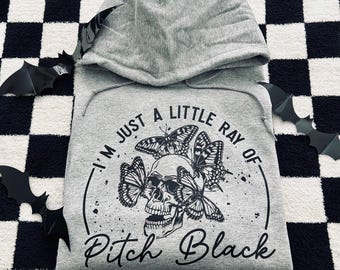 I'm just a little ray of pitch black, Skulls, Goth Shirt, Goth Sweater, Goth hoodie, Gothic, Witchy Apparel, Spooky Apparel, Spooky Bitch
