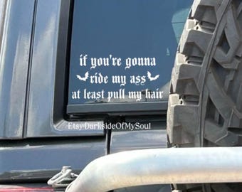 If you're going to ride my ass at least pull my hair, Goth Car Decal, Spooky Bat Decal, funny bumper decal, back off car decal