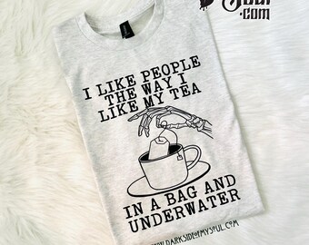 I Like People The Way I Like My Tea In A Bag And Underwater